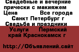 Свадебные и вечерние прически с макияжем  › Цена ­ 1 500 - Все города, Санкт-Петербург г. Свадьба и праздники » Услуги   . Пермский край,Краснокамск г.